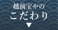 越前宝やのこだわり